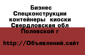 Бизнес Спецконструкции, контейнеры, киоски. Свердловская обл.,Полевской г.